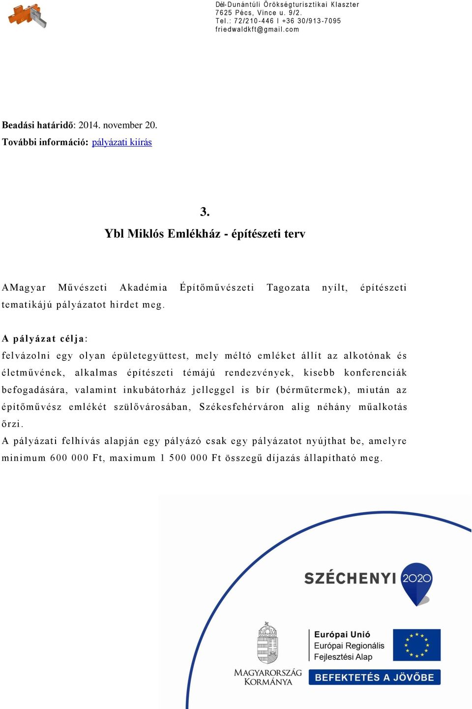 A pályázat célja: felvázolni egy olyan épületegyüttest, mely méltó emléket állít az alkotónak és életművének, alkalmas építészeti témájú rendezvények, kisebb konferenciák