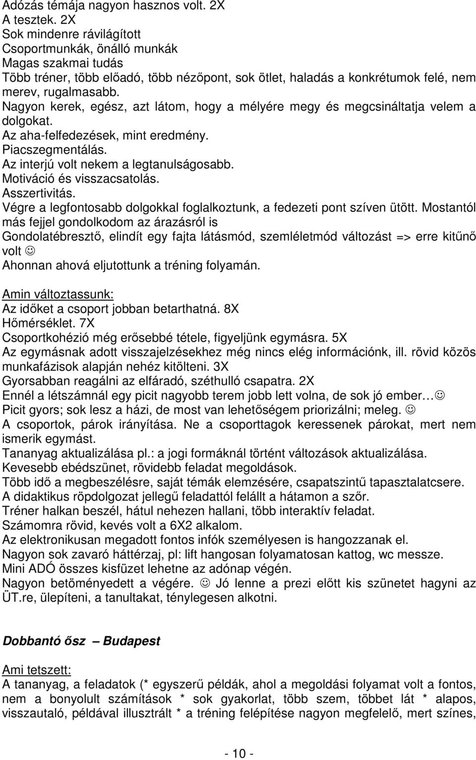 Nagyon kerek, egész, azt látom, hogy a mélyére megy és megcsináltatja velem a dolgokat. Az aha-felfedezések, mint eredmény. Piacszegmentálás. Az interjú volt nekem a legtanulságosabb.