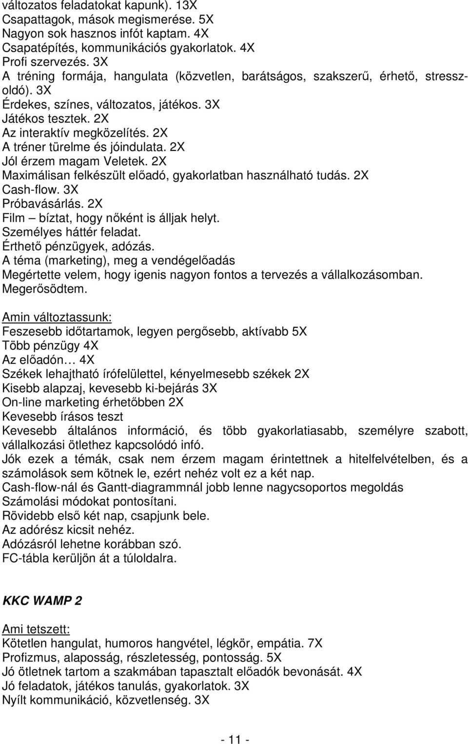 2X A tréner türelme és jóindulata. 2X Jól érzem magam Veletek. 2X Maximálisan felkészült elıadó, gyakorlatban használható tudás. 2X Cash-flow. 3X Próbavásárlás.