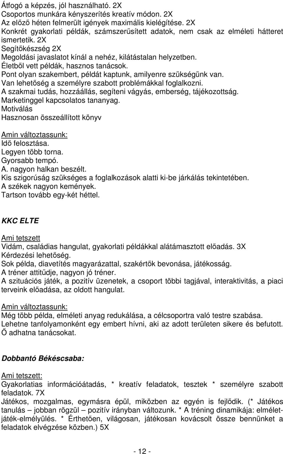 Életbıl vett példák, hasznos tanácsok. Pont olyan szakembert, példát kaptunk, amilyenre szükségünk van. Van lehetıség a személyre szabott problémákkal foglalkozni.