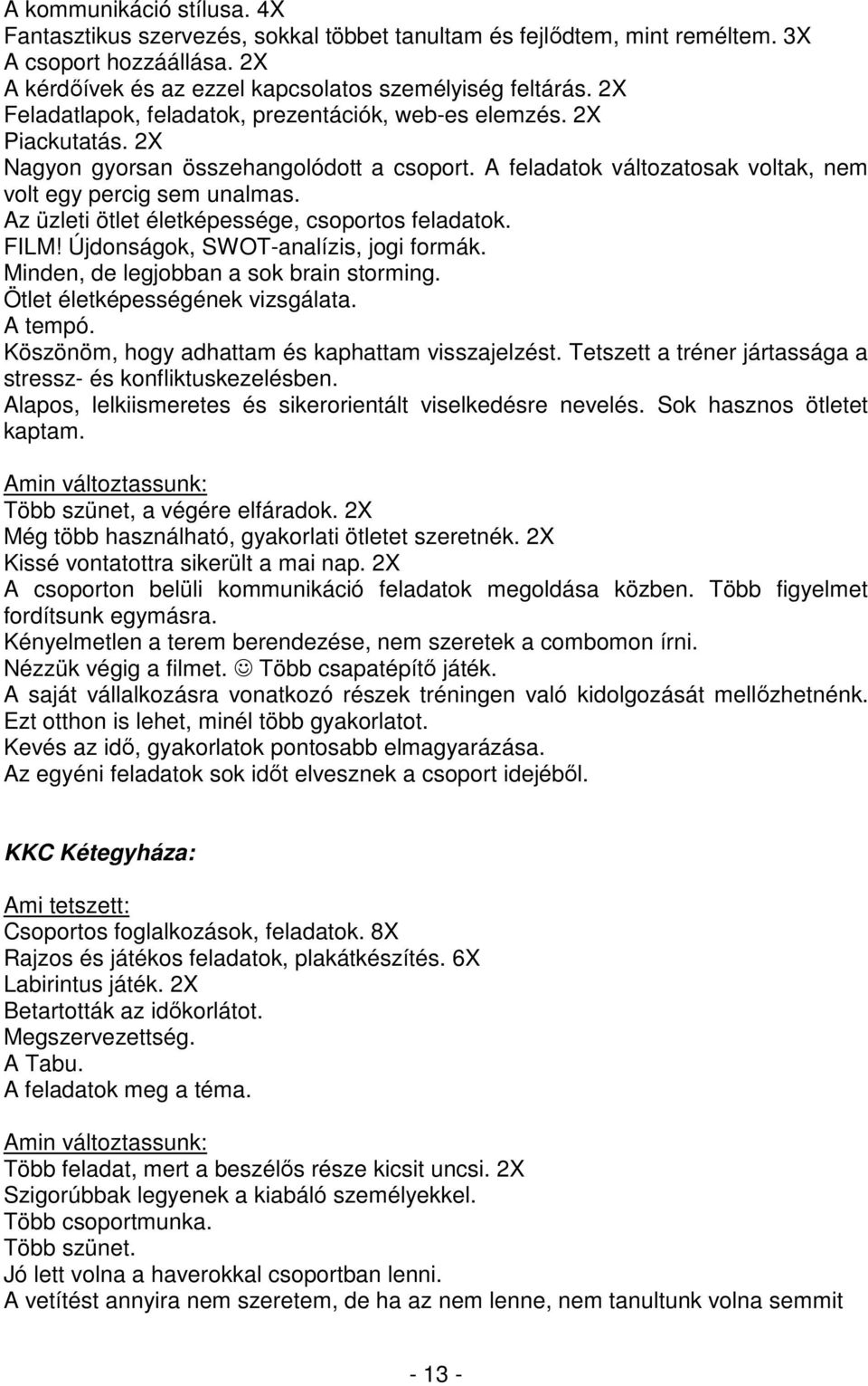 Az üzleti ötlet életképessége, csoportos feladatok. FILM! Újdonságok, SWOT-analízis, jogi formák. Minden, de legjobban a sok brain storming. Ötlet életképességének vizsgálata. A tempó.