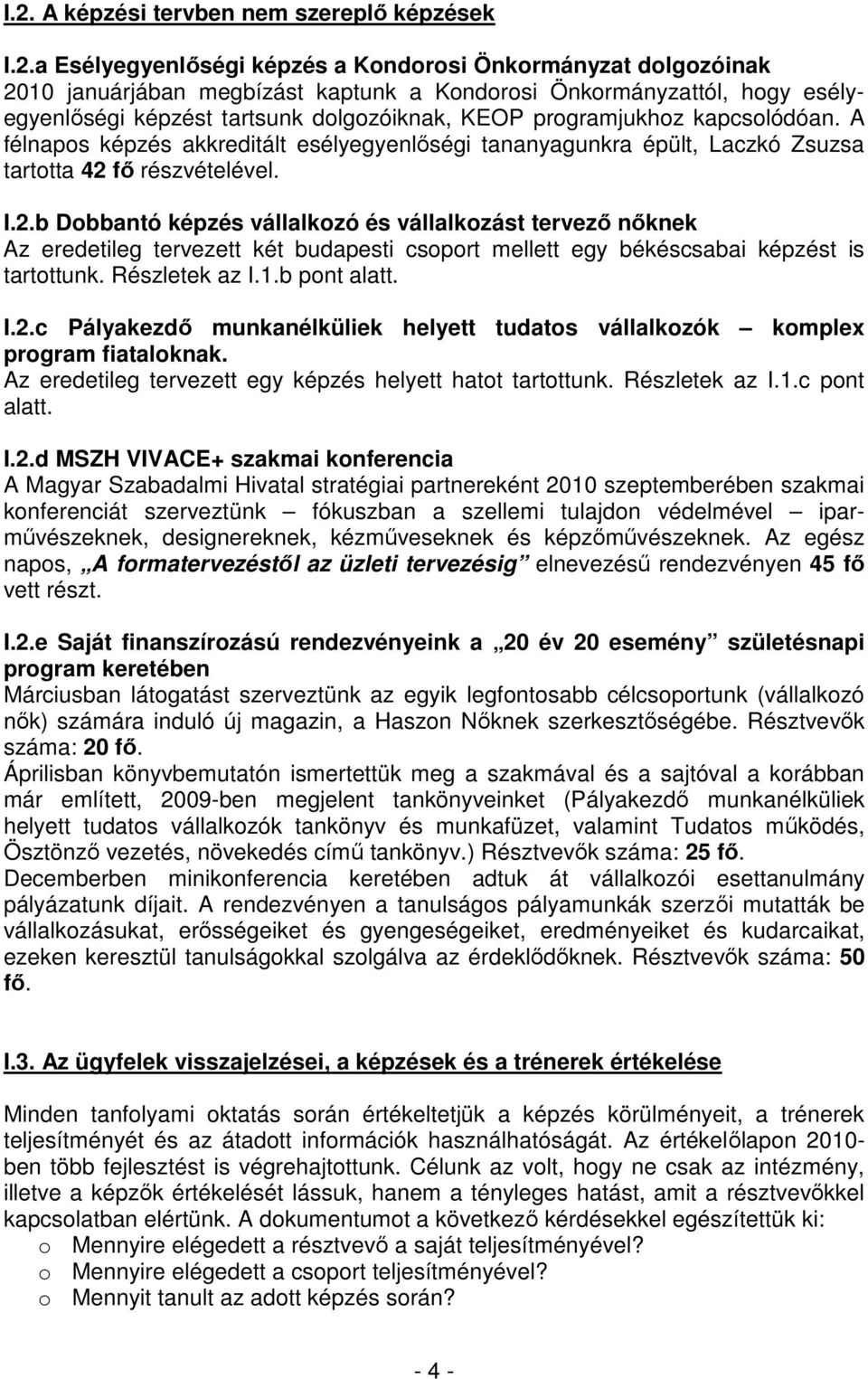 fı részvételével. I.2.b Dobbantó képzés vállalkozó és vállalkozást tervezı nıknek Az eredetileg tervezett két budapesti csoport mellett egy békéscsabai képzést is tartottunk. Részletek az I.1.