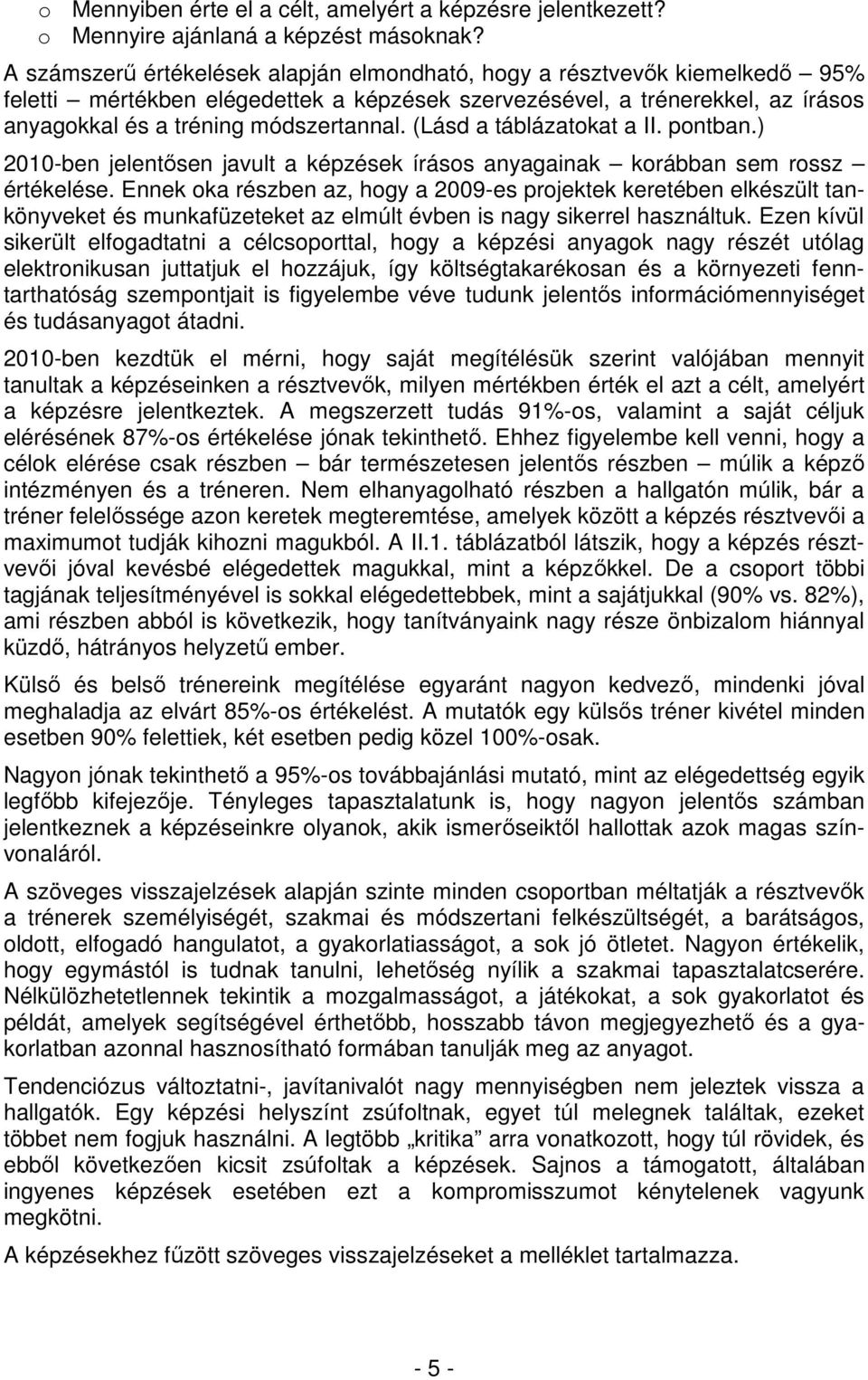 (Lásd a táblázatokat a II. pontban.) 2010-ben jelentısen javult a képzések írásos anyagainak korábban sem rossz értékelése.