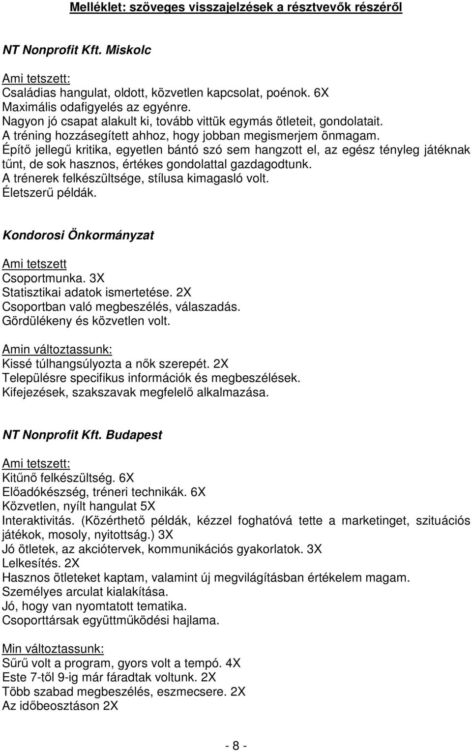 Építı jellegő kritika, egyetlen bántó szó sem hangzott el, az egész tényleg játéknak tőnt, de sok hasznos, értékes gondolattal gazdagodtunk. A trénerek felkészültsége, stílusa kimagasló volt.