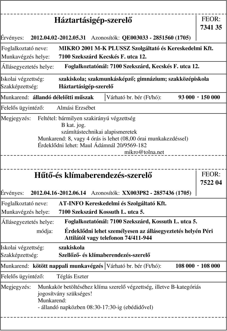 bér (Ft/hó): 93 000-150 000 szakiskola; szakmunkásképző; gimnázium; szakközépiskola Háztartásigép-szerelő Almási Erzsébet Feltétel: bármilyen szakirányú végzettség B kat. jog.