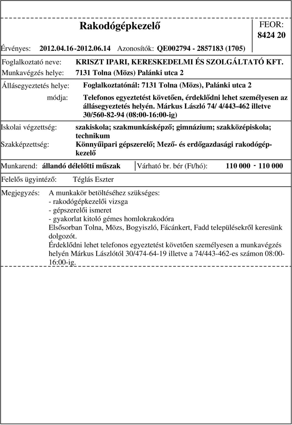 bér (Ft/hó): 110 000-110 000 Telefonos egyeztetést követően, érdeklődni lehet személyesen az állásegyeztetés helyén.