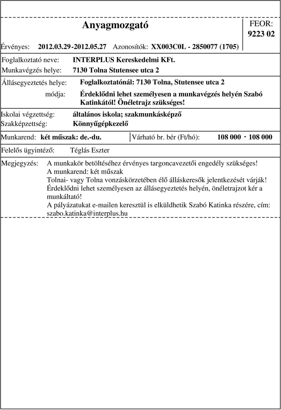 Várható br. bér (Ft/hó): 108 000-108 000 Érdeklődni lehet személyesen a munkavégzés helyén Szabó Katinkától! Önéletrajz szükséges!