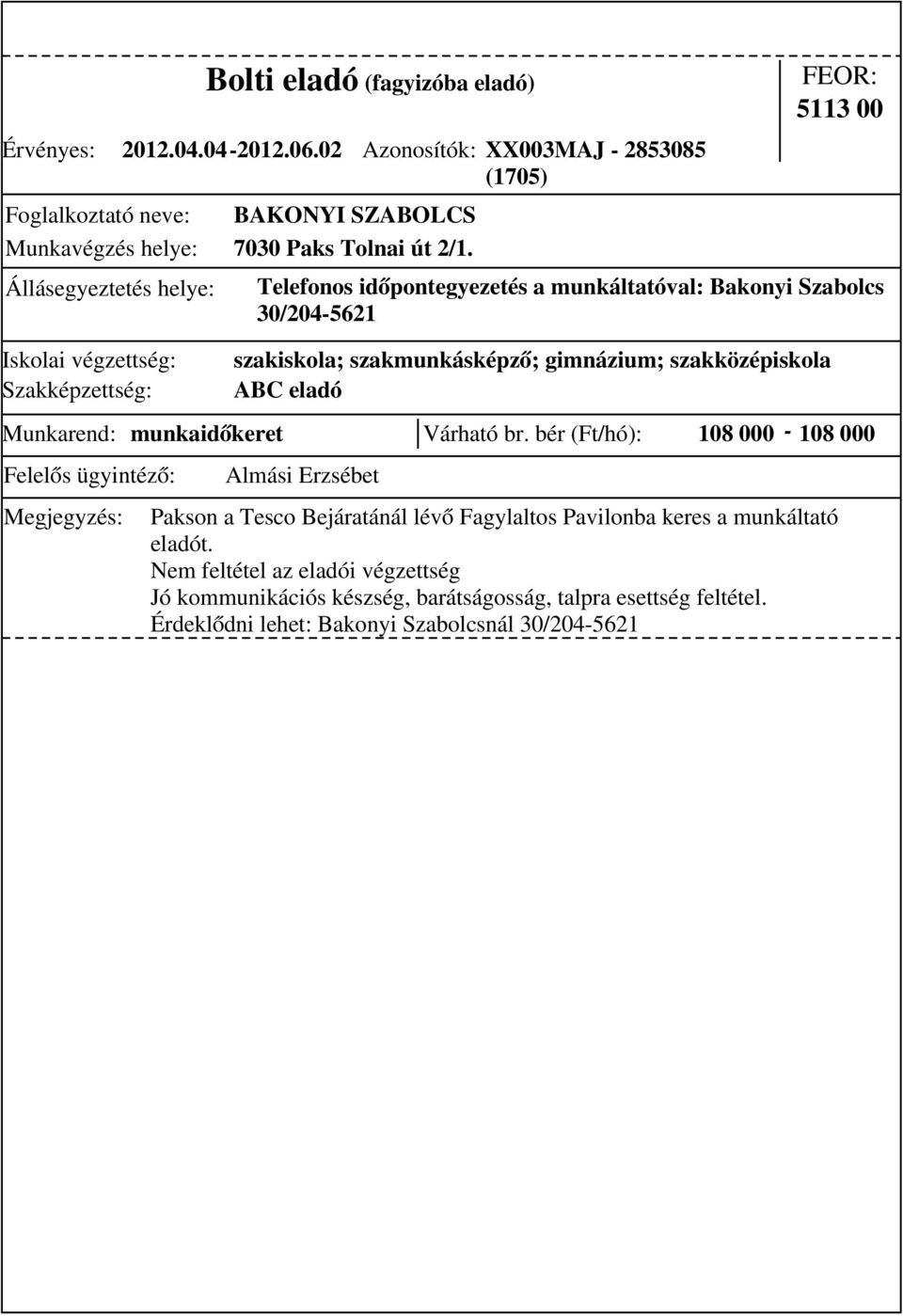 gimnázium; szakközépiskola ABC eladó Munkarend: munkaidőkeret Várható br.