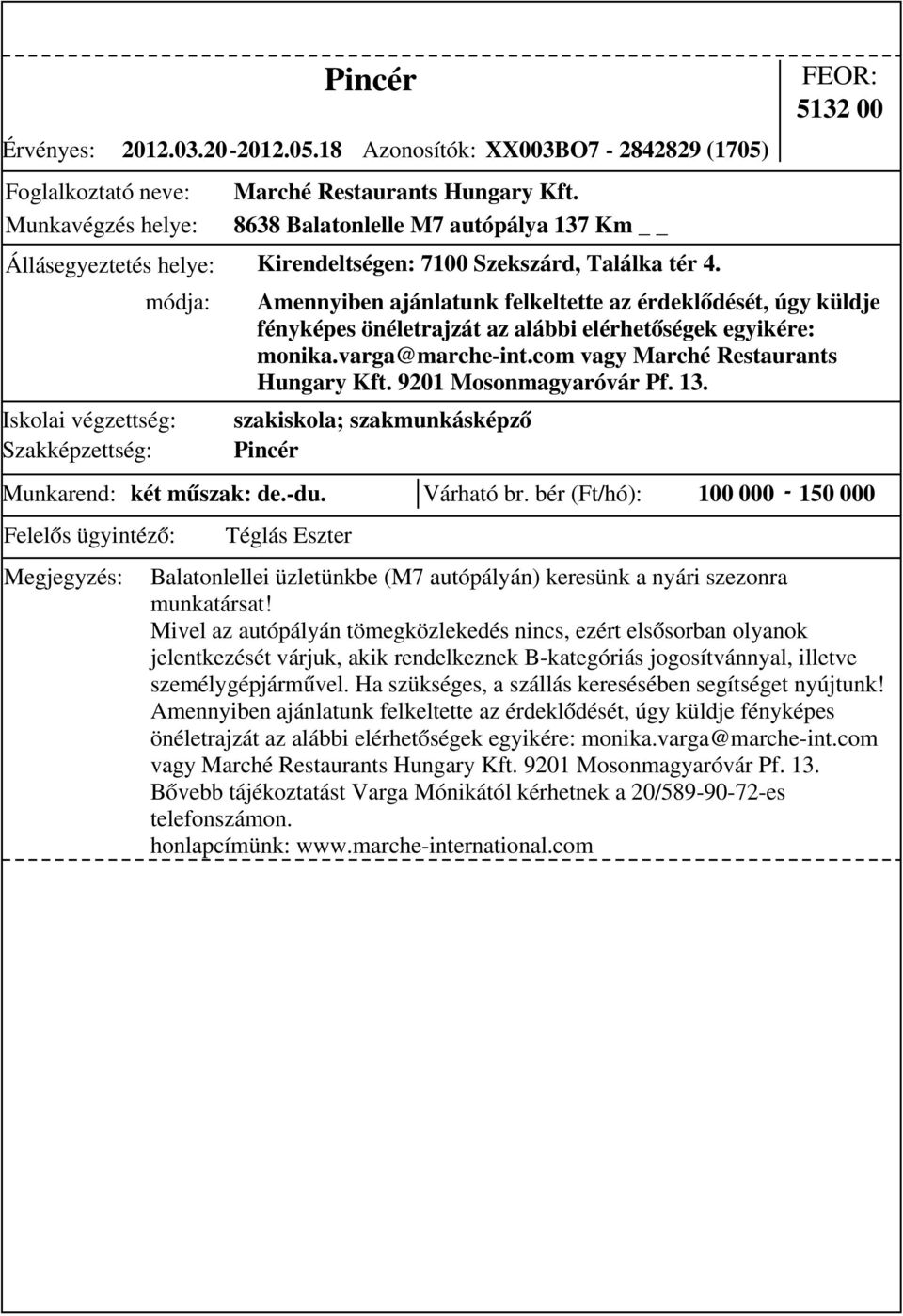 bér (Ft/hó): 100 000-150 000 Amennyiben ajánlatunk felkeltette az érdeklődését, úgy küldje fényképes önéletrajzát az alábbi elérhetőségek egyikére: monika.varga@marche-int.