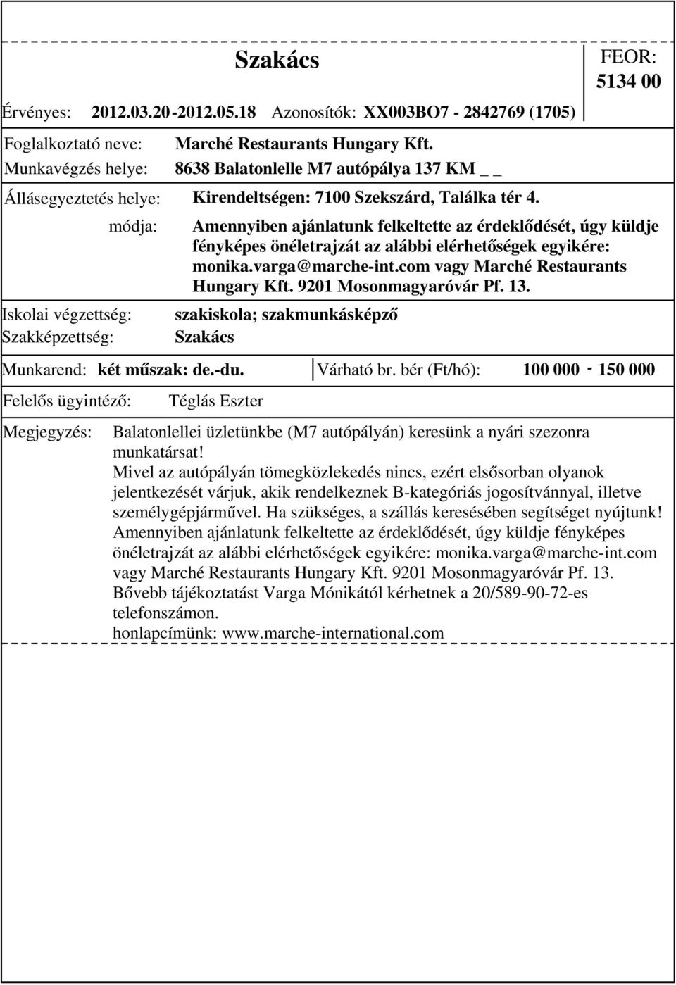 bér (Ft/hó): 100 000-150 000 Amennyiben ajánlatunk felkeltette az érdeklődését, úgy küldje fényképes önéletrajzát az alábbi elérhetőségek egyikére: monika.varga@marche-int.