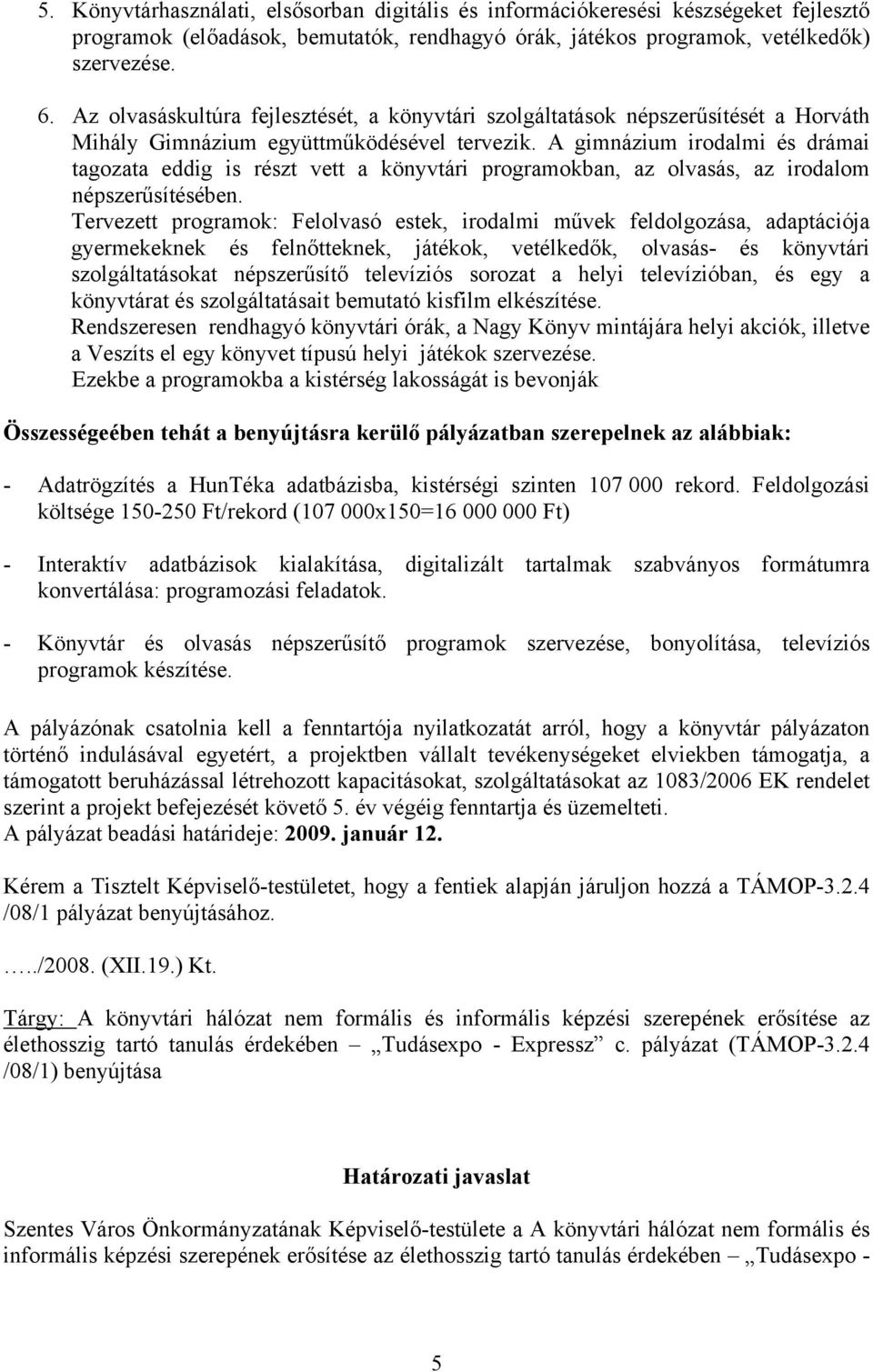 A gimnázium irodalmi és drámai tagozata eddig is részt vett a könyvtári programokban, az olvasás, az irodalom népszerűsítésében.