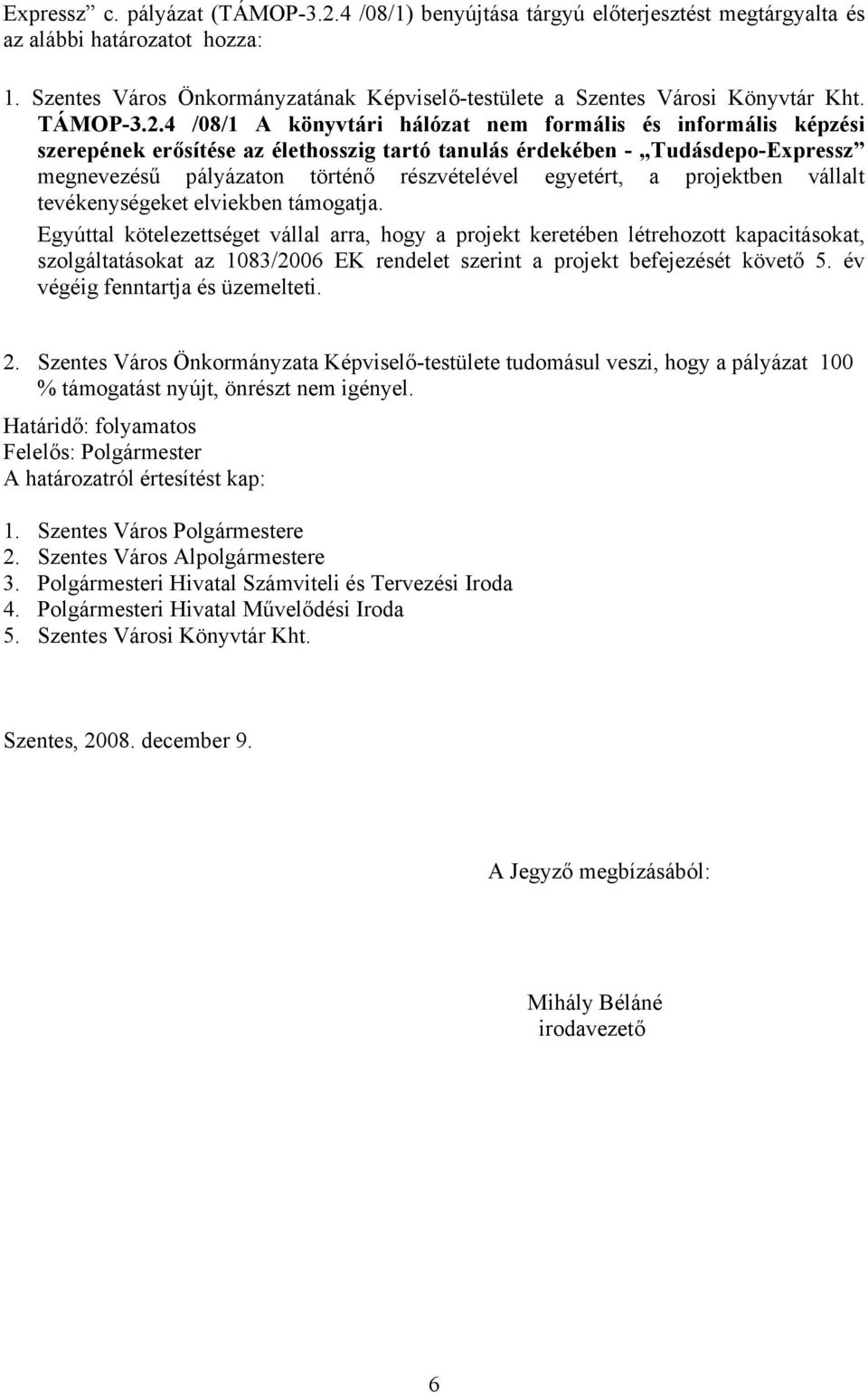 4 /08/1 A könyvtári hálózat nem formális és informális képzési szerepének erősítése az élethosszig tartó tanulás érdekében - Tudásdepo-Expressz megnevezésű pályázaton történő részvételével egyetért,