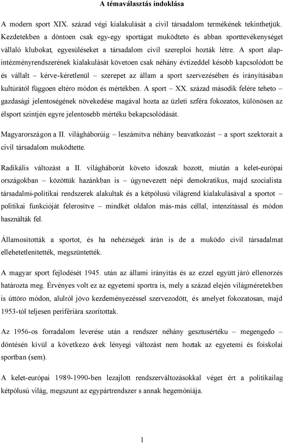 A sport alapintézményrendszerének kialakulását követoen csak néhány évtizeddel késobb kapcsolódott be és vállalt kérve-kéretlenül szerepet az állam a sport szervezésében és irányításában kultúrától