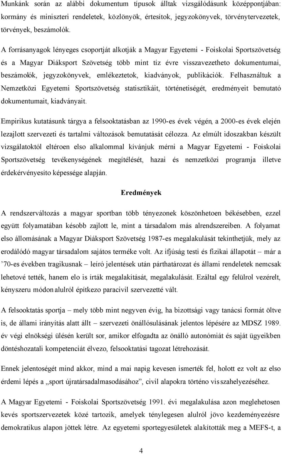 emlékeztetok, kiadványok, publikációk. Felhasználtuk a Nemzetközi Egyetemi Sportszövetség statisztikáit, történetiségét, eredményeit bemutató dokumentumait, kiadványait.