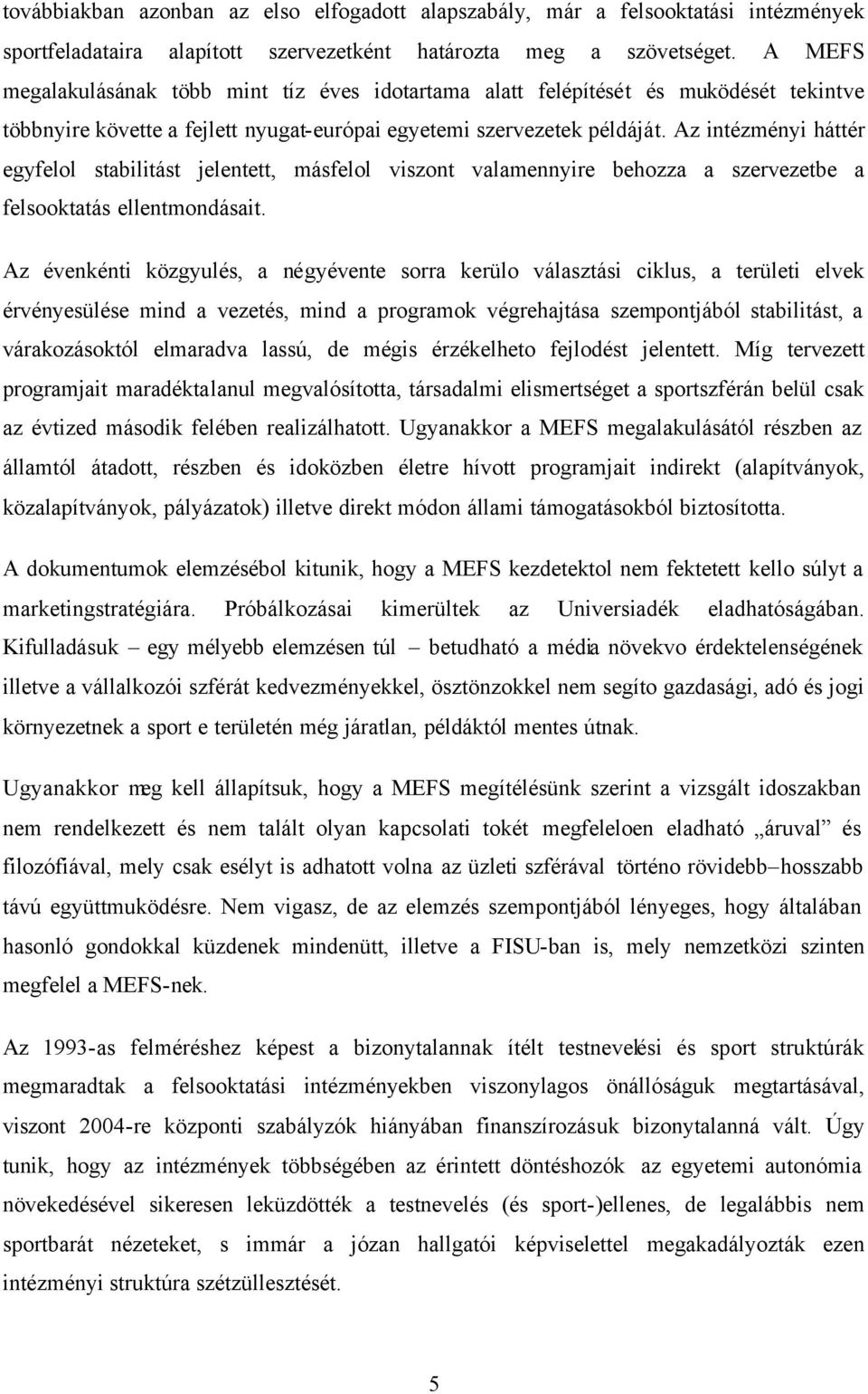 Az intézményi háttér egyfelol stabilitást jelentett, másfelol viszont valamennyire behozza a szervezetbe a felsooktatás ellentmondásait.