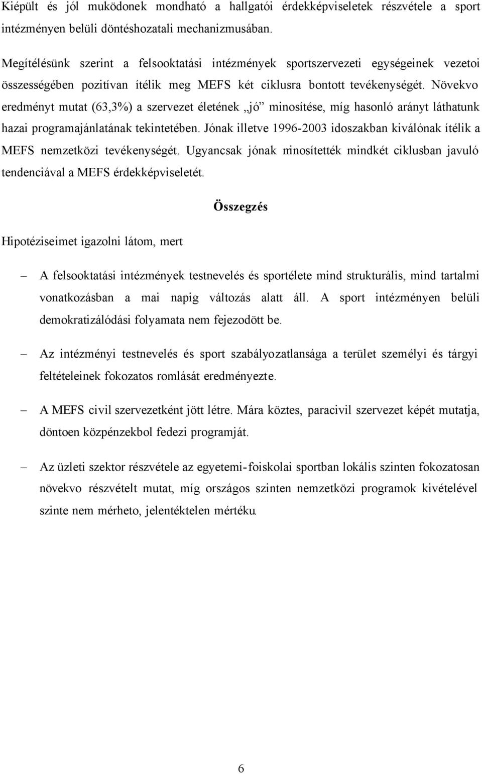 Növekvo eredményt mutat (63,3%) a szervezet életének jó minosítése, míg hasonló arányt láthatunk hazai programajánlatának tekintetében.