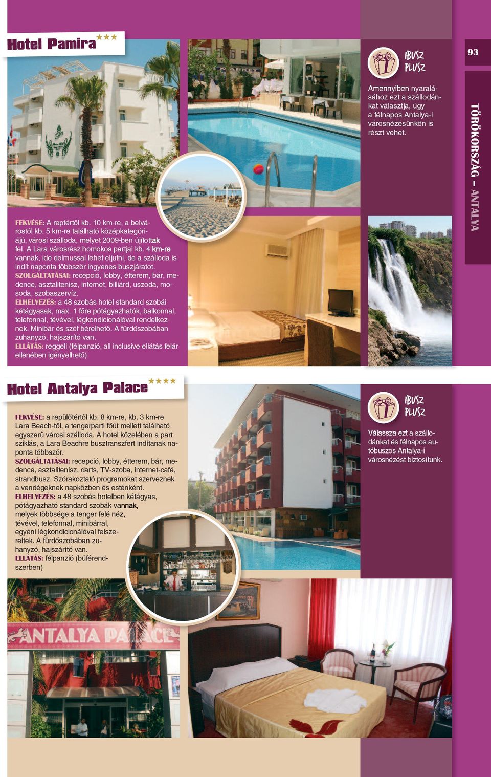 SZOLGÁLTATÁSAI: recepció, lobby, étterem, bár, medence, asztalitenisz, internet, billiárd, uszoda, mosoda, szobaszervíz. ELHELYEZÉS: a 48 szobás hotel standard szobái kétágyasak, max.