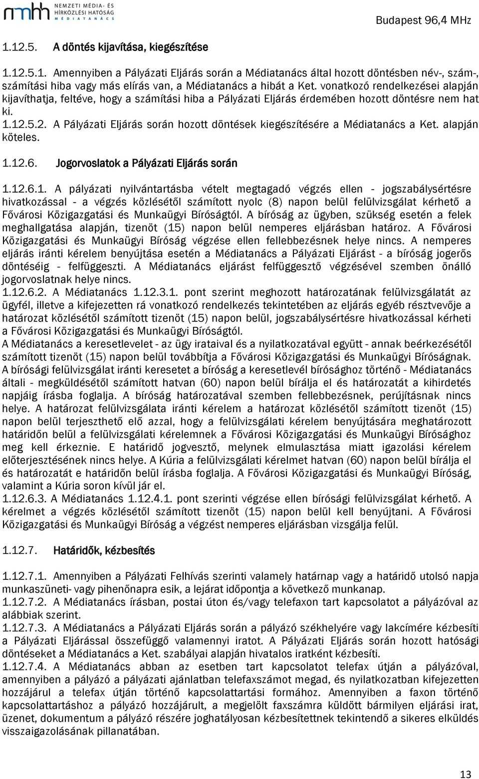 5.2. A Pályázati Eljárás során hozott döntések kiegészítésére a Médiatanács a Ket. alapján köteles. 1.