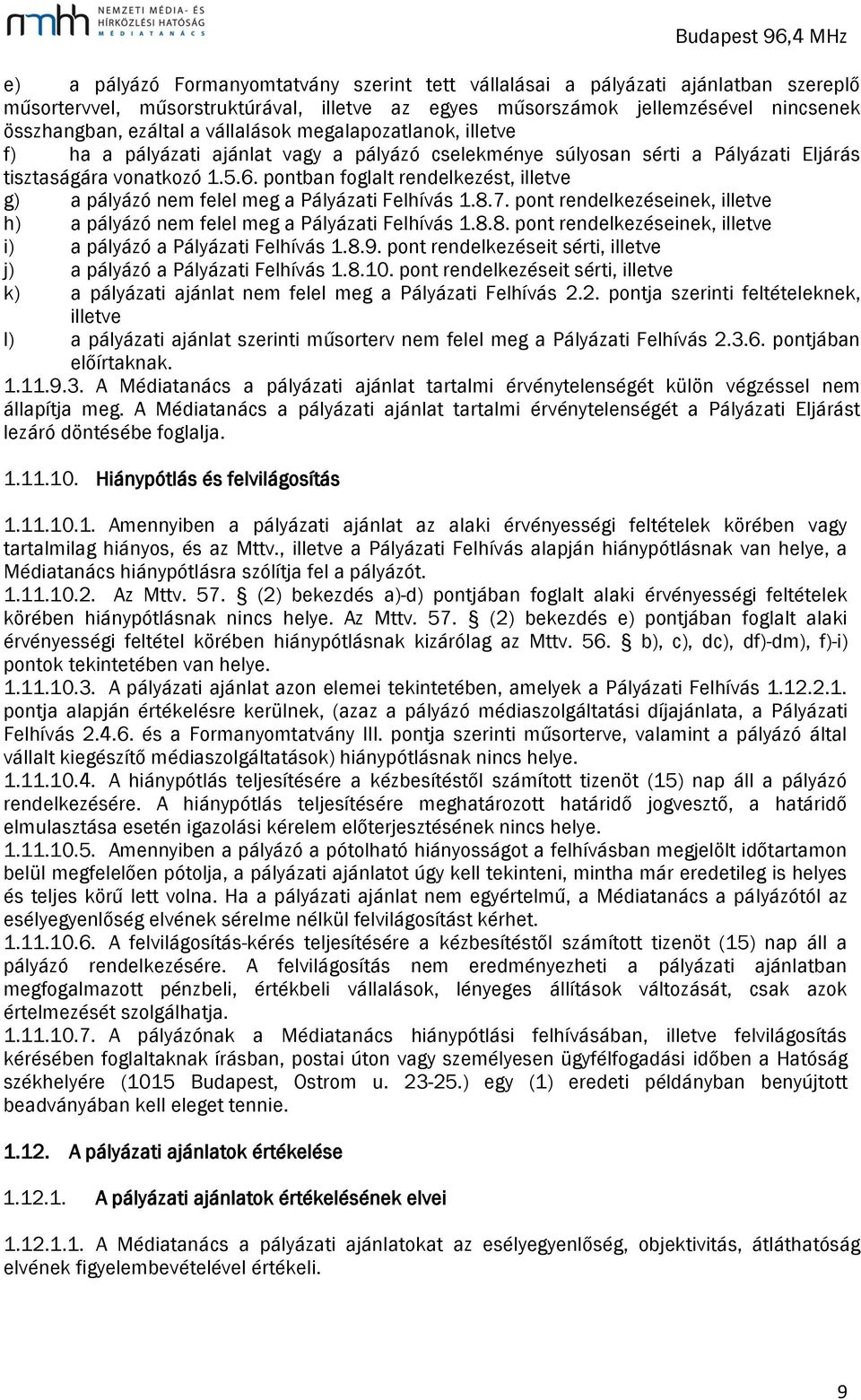 pontban foglalt rendelkezést, illetve g) a pályázó nem felel meg a Pályázati Felhívás 1.8.7. pont rendelkezéseinek, illetve h) a pályázó nem felel meg a Pályázati Felhívás 1.8.8. pont rendelkezéseinek, illetve i) a pályázó a Pályázati Felhívás 1.