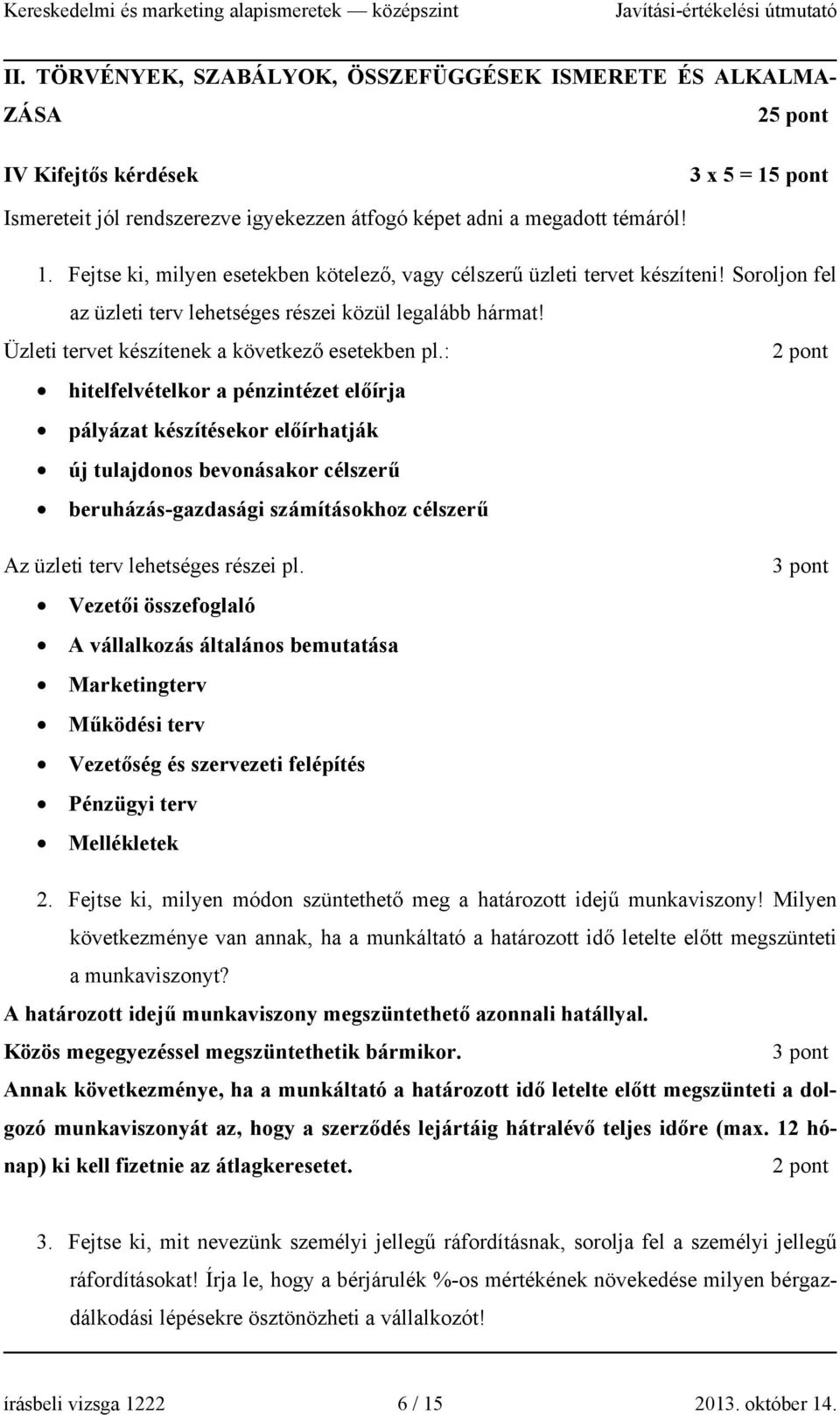 : hitelfelvételkor a pénzintézet előírja pályázat készítésekor előírhatják új tulajdonos bevonásakor célszerű beruházás-gazdasági számításokhoz célszerű Az üzleti terv lehetséges részei pl.