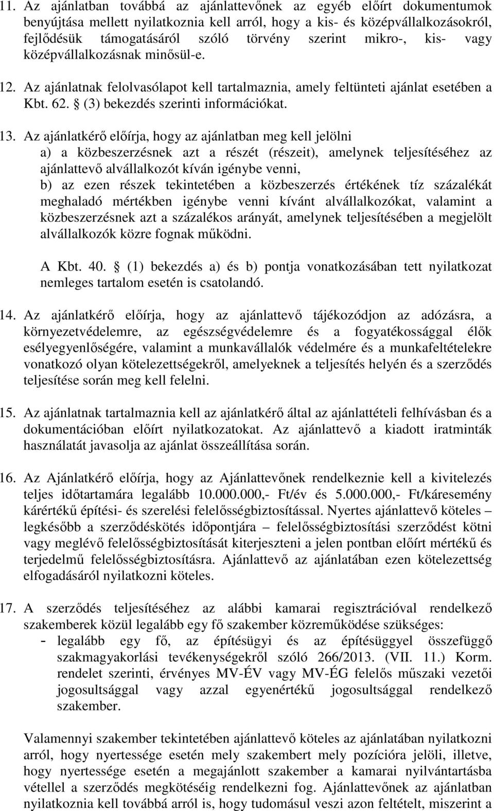 Az ajánlatkérő előírja, hogy az ajánlatban meg kell jelölni a) a közbeszerzésnek azt a részét (részeit), amelynek teljesítéséhez az ajánlattevő alvállalkozót kíván igénybe venni, b) az ezen részek