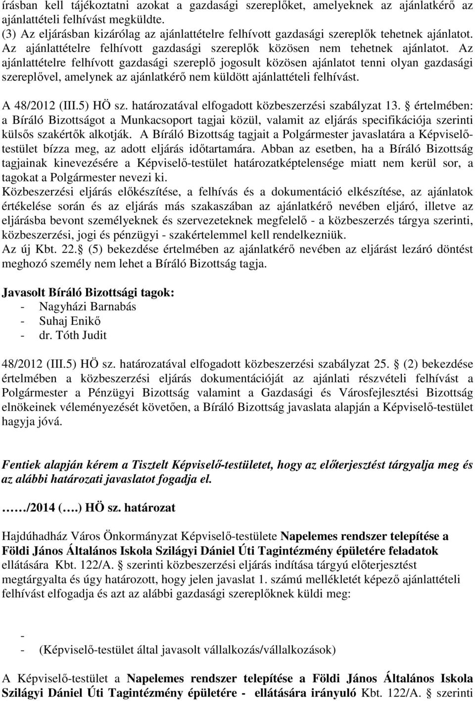 Az ajánlattételre felhívott gazdasági szereplő jogosult közösen ajánlatot tenni olyan gazdasági szereplővel, amelynek az ajánlatkérő nem küldött ajánlattételi felhívást. A 48/2012 (III.5) HÖ sz.