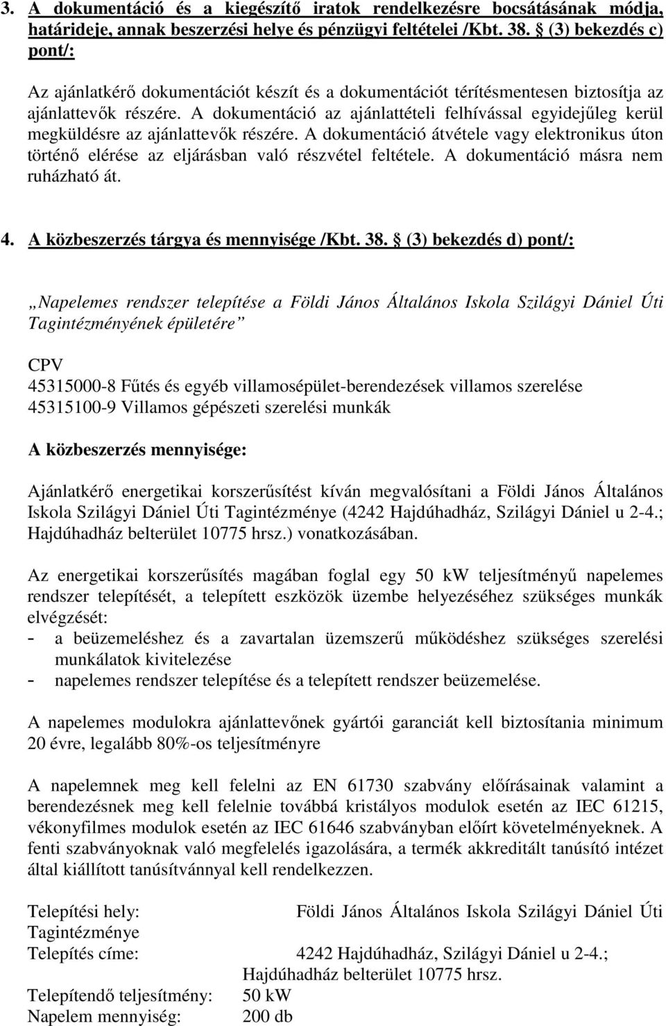 A dokumentáció az ajánlattételi felhívással egyidejűleg kerül megküldésre az ajánlattevők részére.