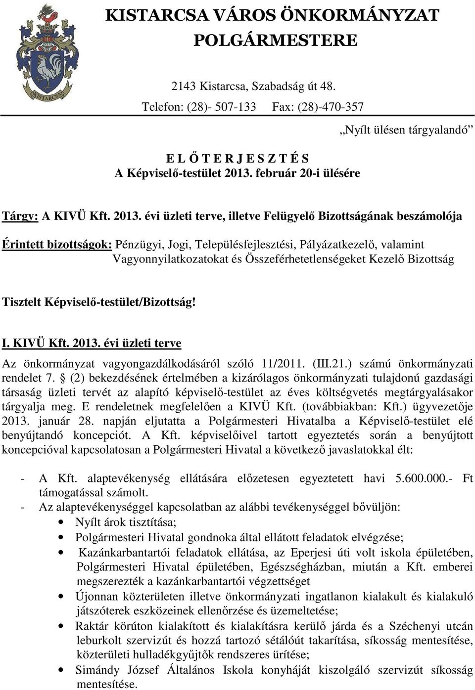 évi üzleti terve, illetve Felügyelő Bizottságának beszámolója Érintett bizottságok: Pénzügyi, Jogi, Településfejlesztési, Pályázatkezelő, valamint Vagyonnyilatkozatokat és Összeférhetetlenségeket