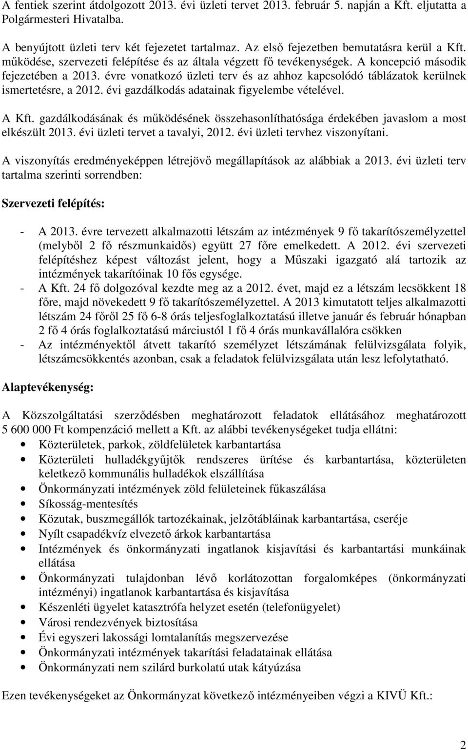 évre vonatkozó üzleti terv és az ahhoz kapcsolódó táblázatok kerülnek ismertetésre, a 2012. évi gazdálkodás adatainak figyelembe vételével. A Kft.