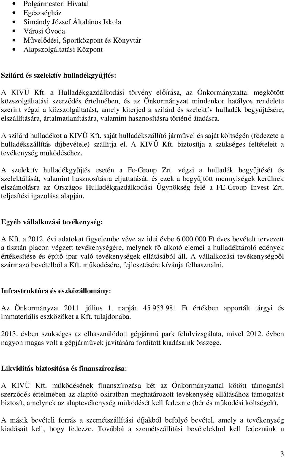 kiterjed a szilárd és szelektív hulladék begyűjtésére, elszállítására, ártalmatlanítására, valamint hasznosításra történő átadásra. A szilárd hulladékot a KIVÜ Kft.