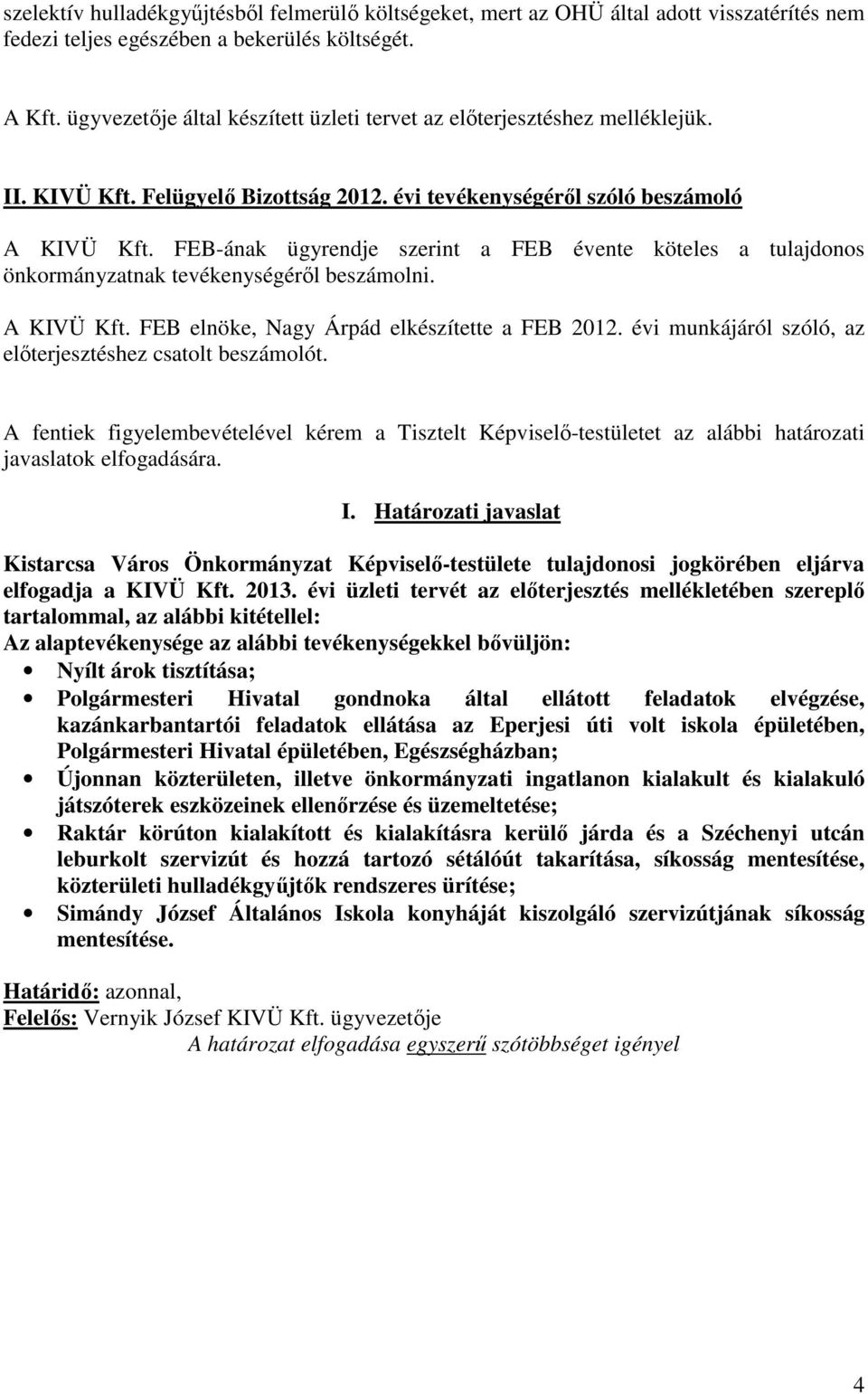 FEB-ának ügyrendje szerint a FEB évente köteles a tulajdonos önkormányzatnak tevékenységéről beszámolni. A KIVÜ Kft. FEB elnöke, Nagy Árpád elkészítette a FEB 2012.