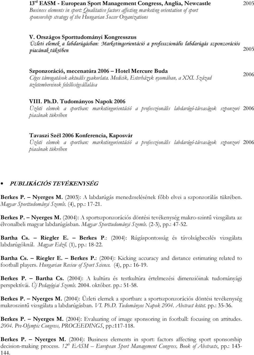 Országos Sporttudományi Kongresszus Üzleti elemek a labdarúgásban: Marketingorientáció a professzionális labdarúgás szponzorációs piacának tükrében 2005 Szponzoráció, mecenatúra Hotel Mercure Buda