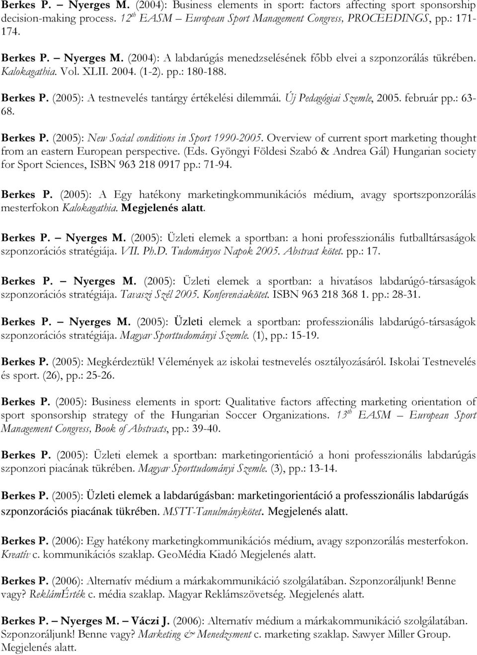 (2005): A testnevelés tantárgy értékelési dilemmái. Új Pedagógiai Szemle, 2005. február pp.: 63-68. Berkes P. (2005): New Social conditions in Sport 1990-2005.