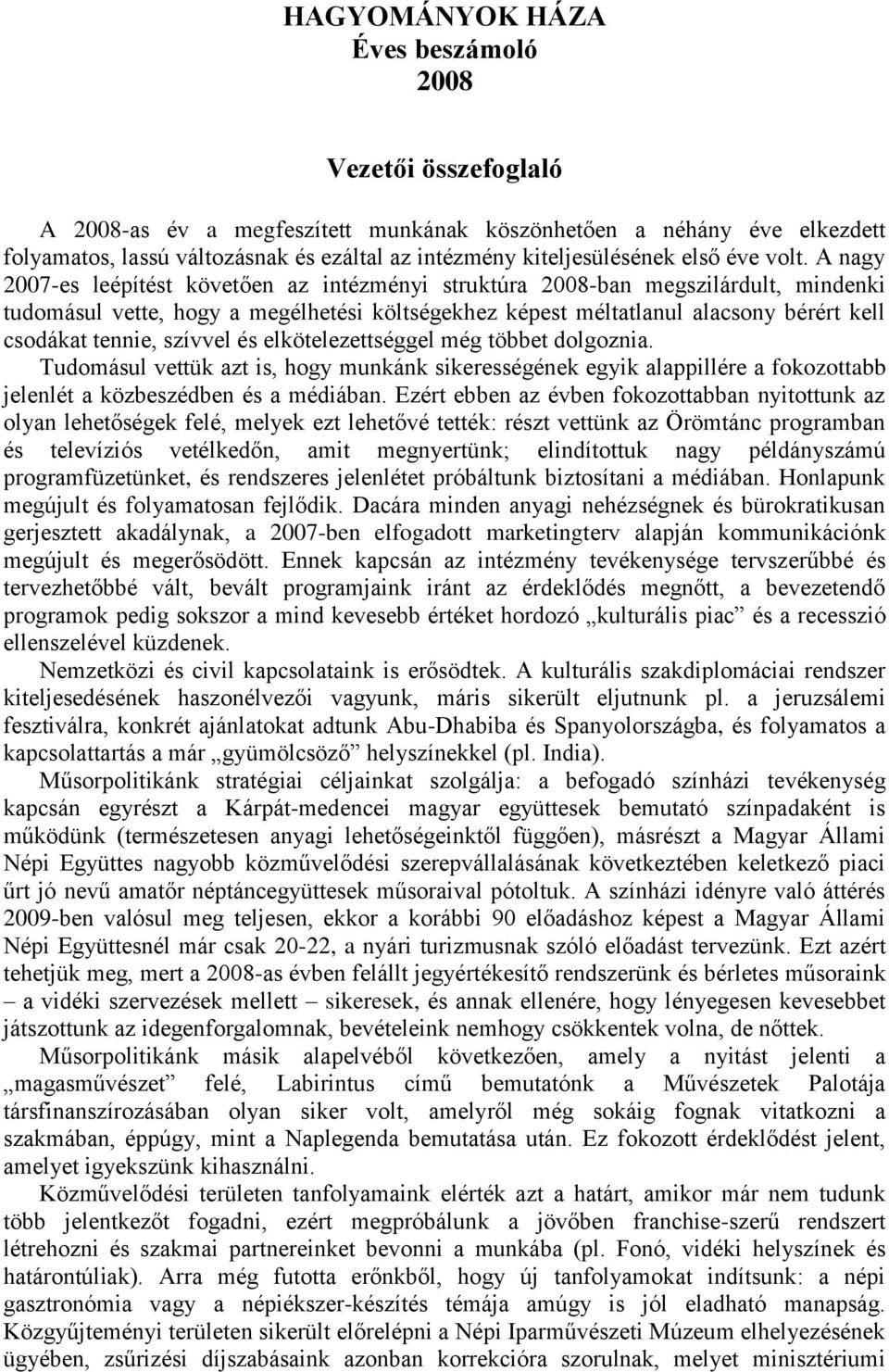 A nagy 2007-es leépítést követően az intézményi struktúra 2008-ban megszilárdult, mindenki tudomásul vette, hogy a megélhetési költségekhez képest méltatlanul alacsony bérért kell csodákat tennie,