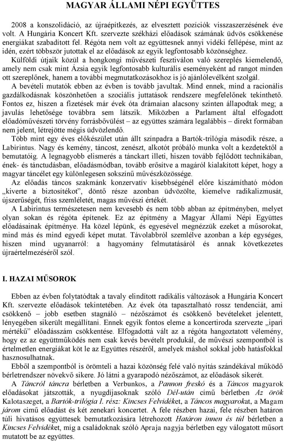 Régóta nem volt az együttesnek annyi vidéki fellépése, mint az idén, ezért többször jutottak el az előadások az egyik legfontosabb közönséghez.