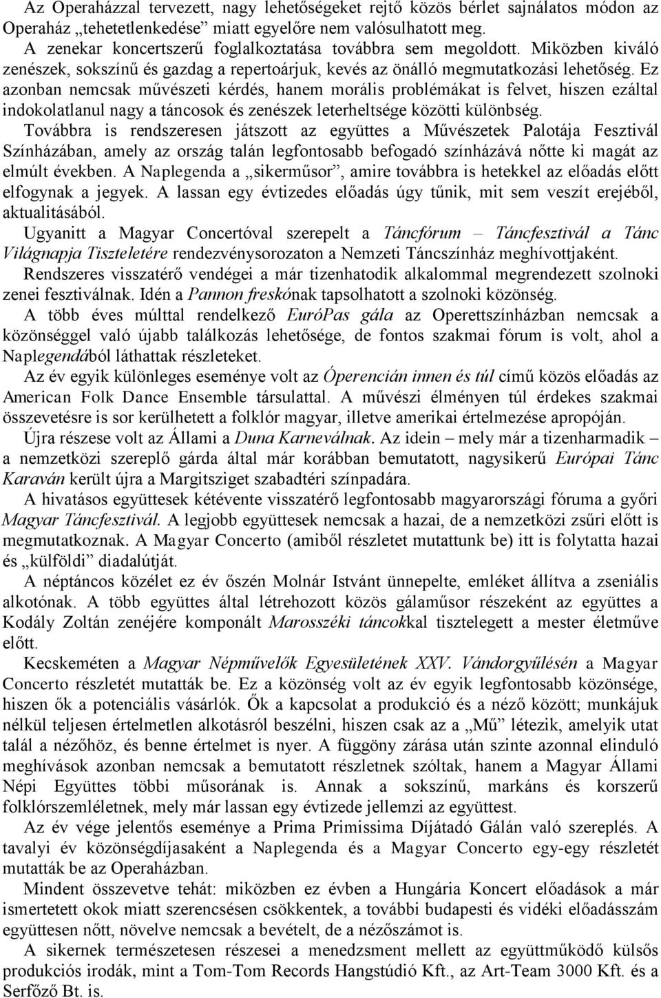 Ez azonban nemcsak kérdés, hanem morális problémákat is felvet, hiszen ezáltal indokolatlanul nagy a táncosok és zenészek leterheltsége közötti különbség.