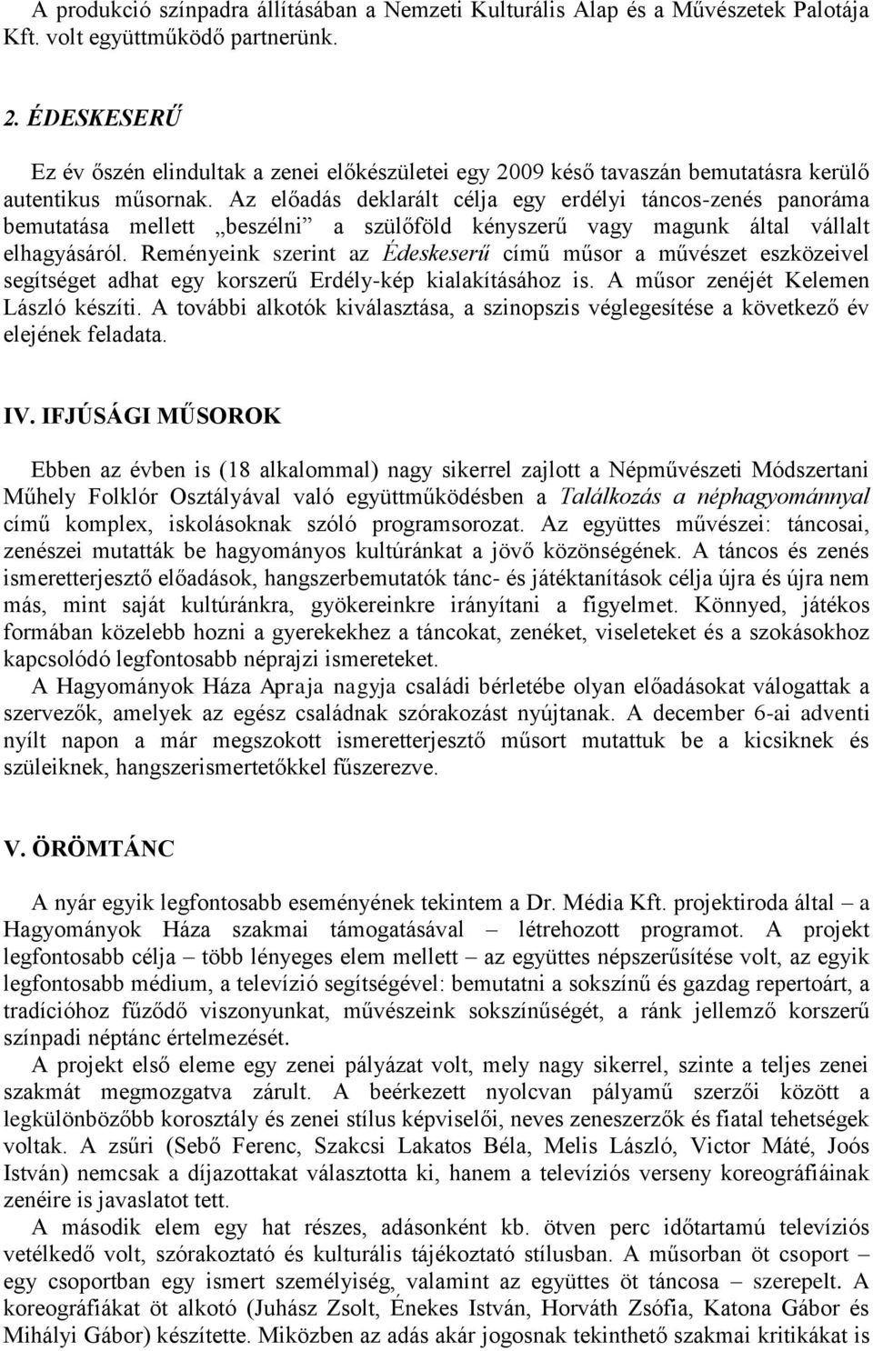 Az előadás deklarált célja egy erdélyi táncos-zenés panoráma bemutatása mellett beszélni a szülőföld kényszerű vagy magunk által vállalt elhagyásáról.
