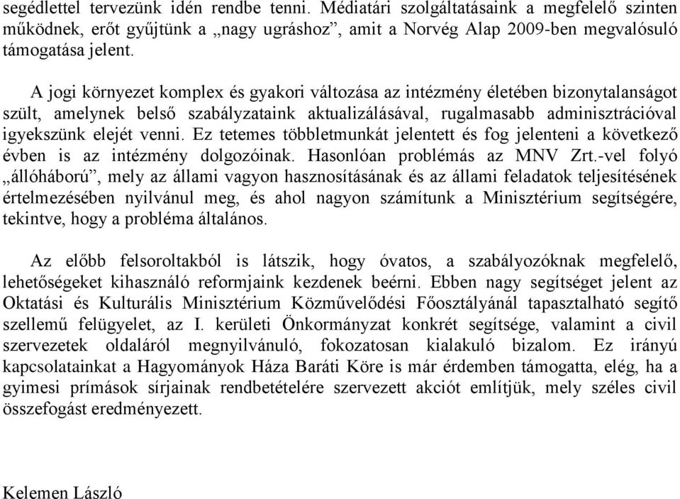Ez tetemes többletmunkát jelentett és fog jelenteni a következő évben is az intézmény dolgozóinak. Hasonlóan problémás az MNV Zrt.