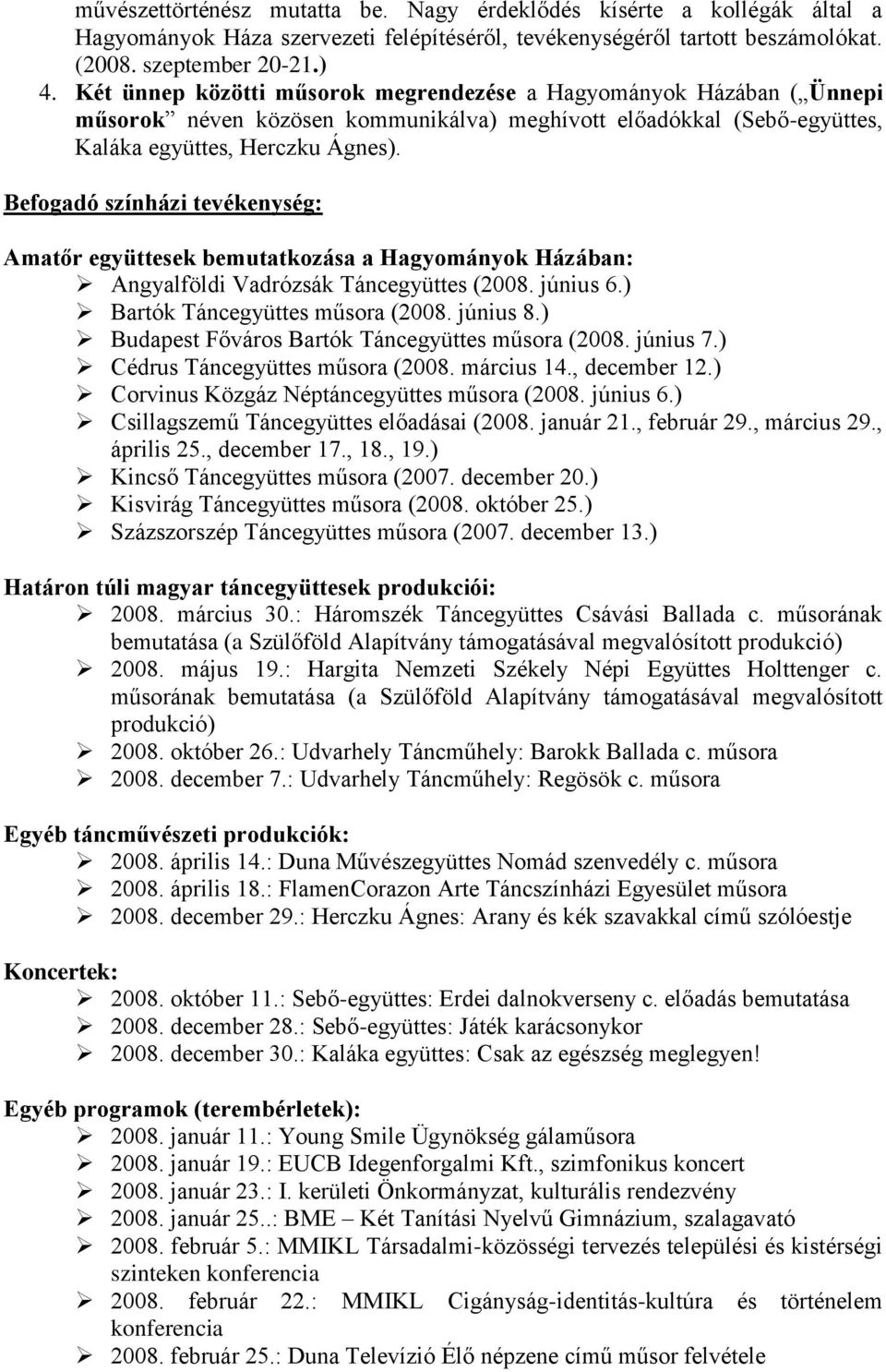 Befogadó színházi tevékenység: Amatőr együttesek bemutatkozása a Hagyományok Házában: Angyalföldi Vadrózsák Táncegyüttes (2008. június 6.) Bartók Táncegyüttes műsora (2008. június 8.
