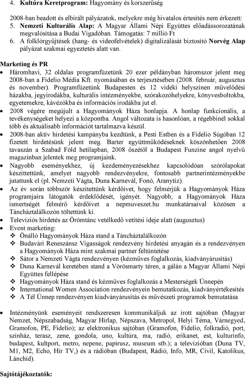A folklórgyűjtések (hang- és videofelvételek) digitalizálását biztosító Norvég Alap pályázat szakmai egyeztetés alatt van.
