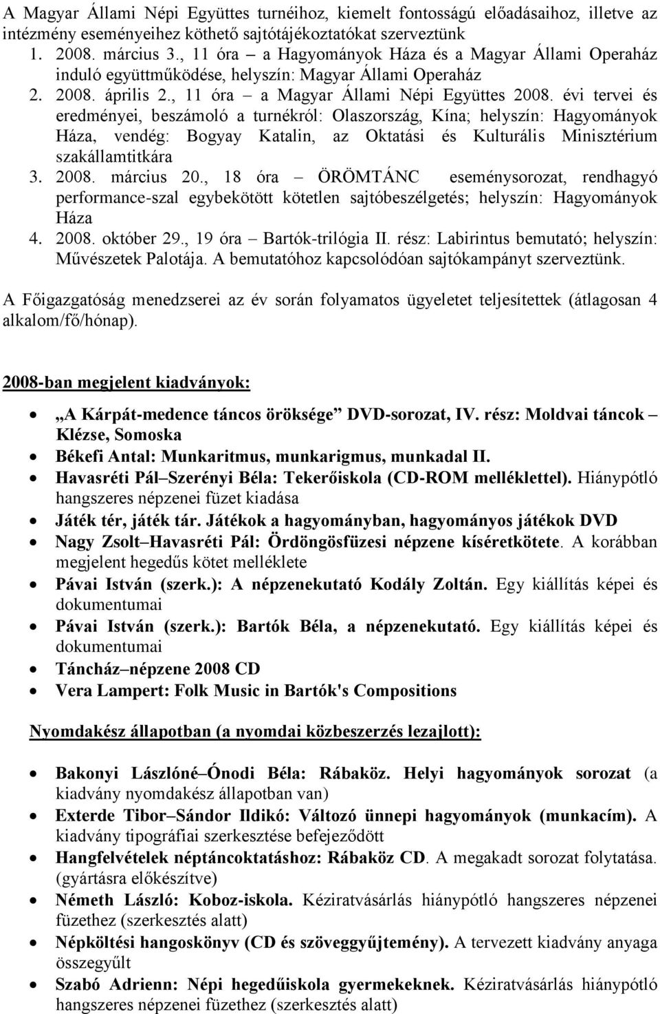 évi tervei és eredményei, beszámoló a turnékról: Olaszország, Kína; helyszín: Hagyományok Háza, vendég: Bogyay Katalin, az Oktatási és Kulturális Minisztérium szakállamtitkára 3. 2008. március 20.
