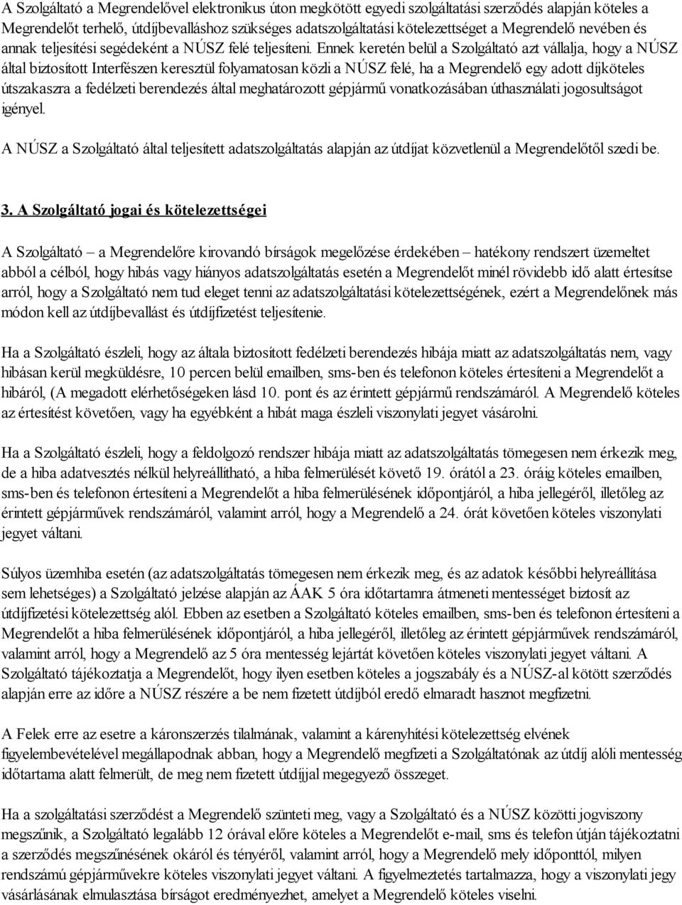 Ennek keretén belül a Szolgáltató azt vállalja, hogy a NÚSZ által biztosított Interfészen keresztül folyamatosan közli a NÚSZ felé, ha a Megrendelő egy adott díjköteles útszakaszra a fedélzeti