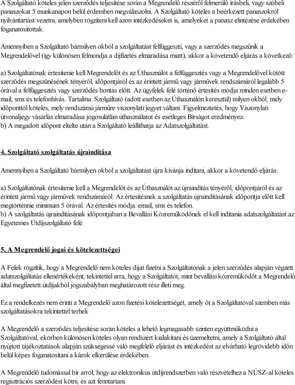 Amennyiben a Szolgáltató bármilyen okból a szolgáltatást felfüggeszti, vagy a szerződés megszűnik a Megrendelővel (így különösen felmondja a díjfizetés elmaradása miatt), akkor a követendő eljárás a