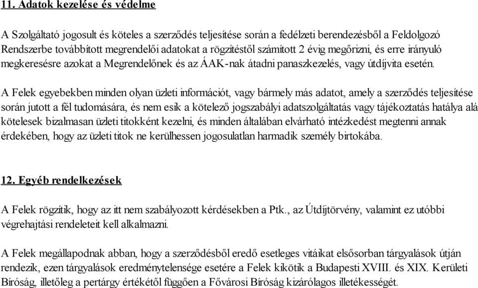 A Felek egyebekben minden olyan üzleti információt, vagy bármely más adatot, amely a szerződés teljesítése során jutott a fél tudomására, és nem esik a kötelező jogszabályi adatszolgáltatás vagy