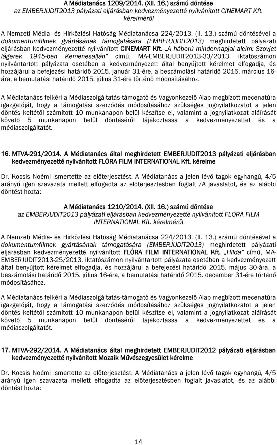 ) számú döntésével a dokumentumfilmek gyártásának támogatására (EMBERJUDIT2013) meghirdetett pályázati eljárásban kedvezményezetté nyilvánított CINEMART Kft.