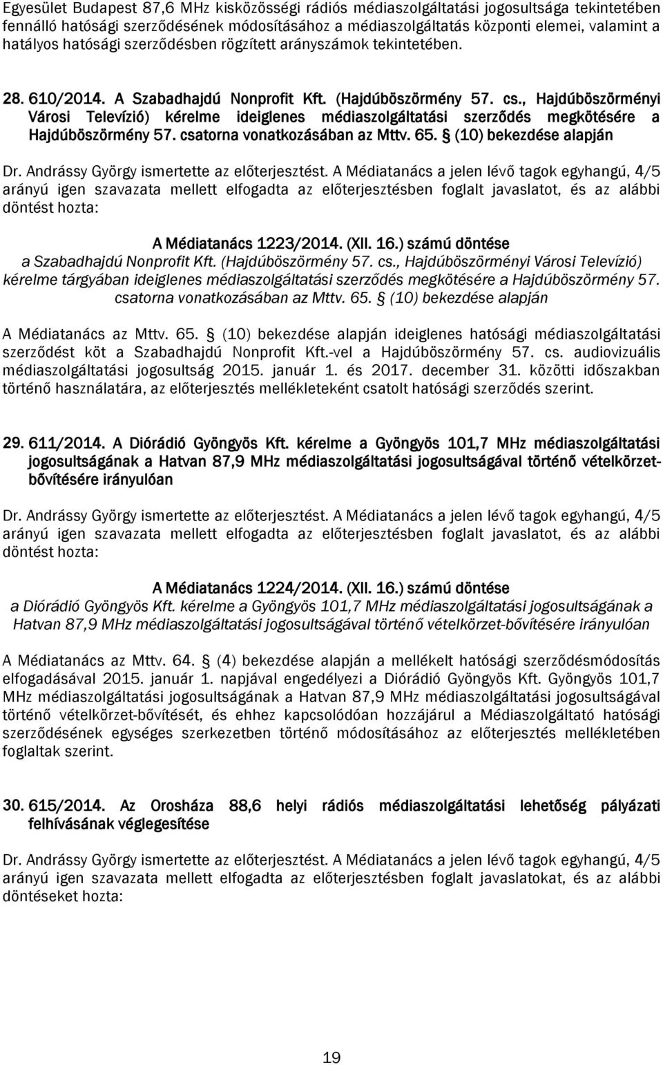 , Hajdúböszörményi Városi Televízió) kérelme ideiglenes médiaszolgáltatási szerződés megkötésére a Hajdúböszörmény 57. csatorna vonatkozásában az Mttv. 65. (10) bekezdése alapján Dr.