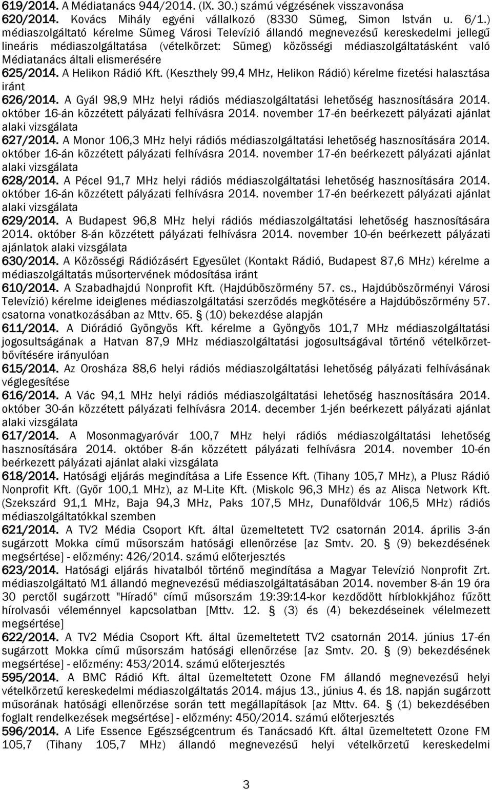 elismerésére 625/2014. A Helikon Rádió Kft. (Keszthely 99,4 MHz, Helikon Rádió) kérelme fizetési halasztása iránt 626/2014.