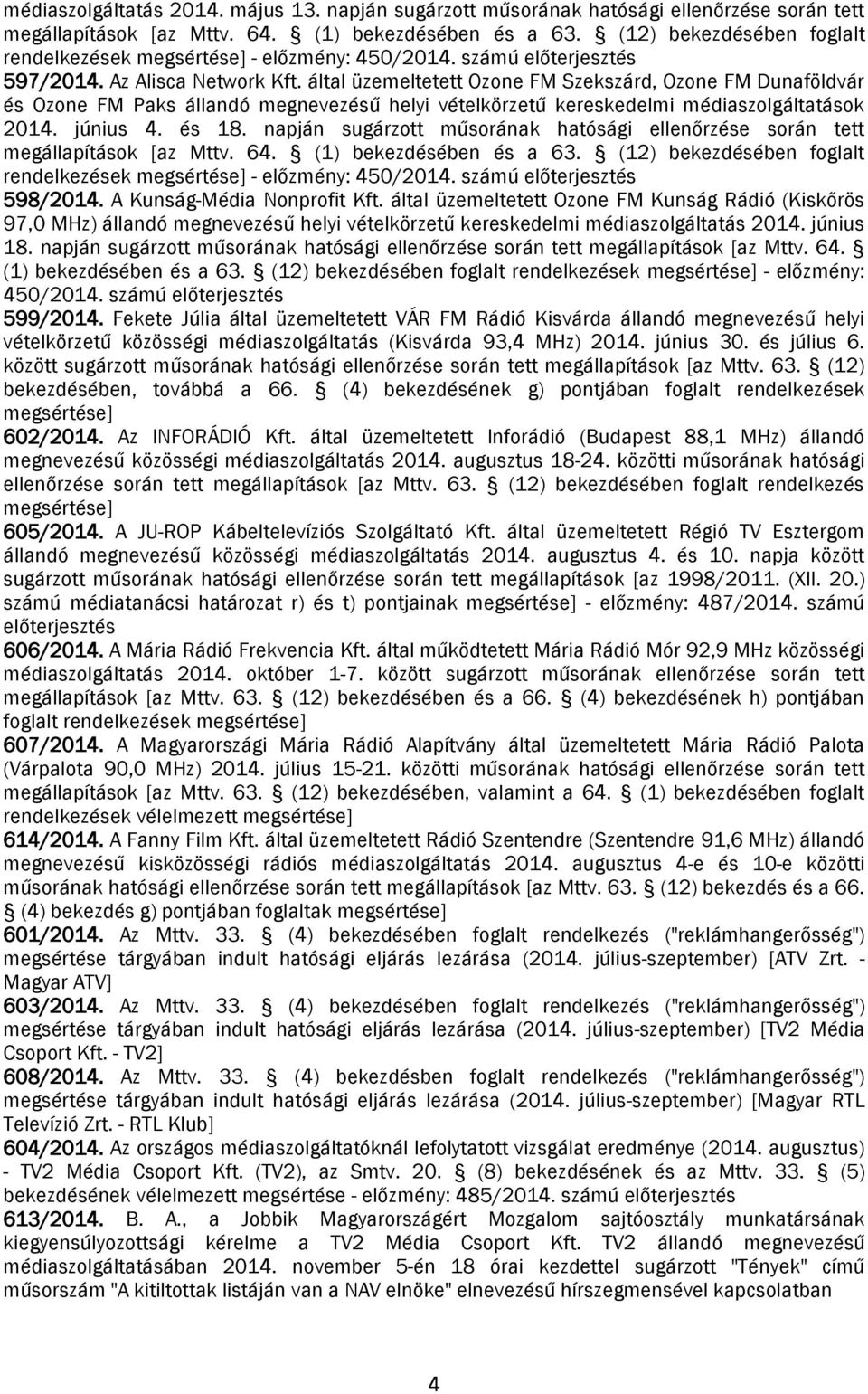 által üzemeltetett Ozone FM Szekszárd, Ozone FM Dunaföldvár és Ozone FM Paks állandó megnevezésű helyi vételkörzetű kereskedelmi médiaszolgáltatások 2014. június 4. és 18.