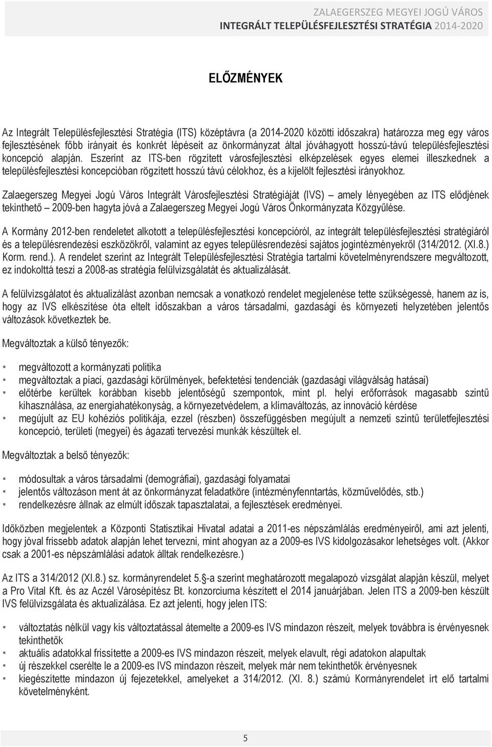 Eszerint az ITS-ben rögzített városfejlesztési elképzelések egyes elemei illeszkednek a településfejlesztési koncepcióban rögzített hosszú távú célokhoz, és a kijelölt fejlesztési irányokhoz.
