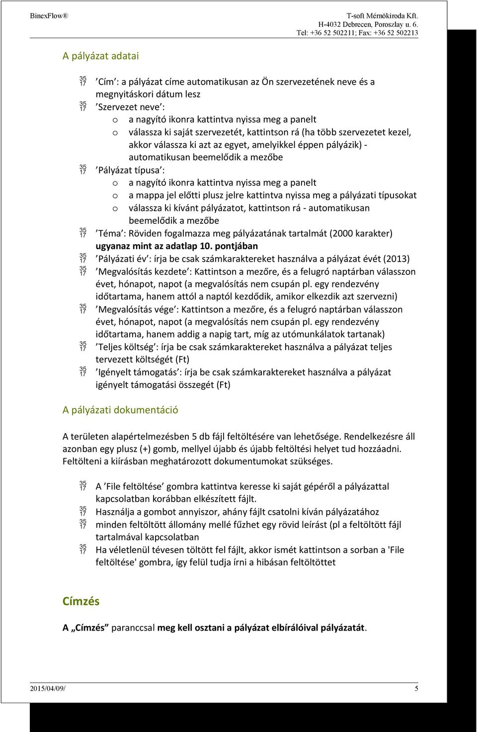 nyissa meg a panelt o a mappa jel előtti plusz jelre kattintva nyissa meg a pályázati típusokat o válassza ki kívánt pályázatot, kattintson rá - automatikusan beemelődik a mezőbe Téma : Röviden